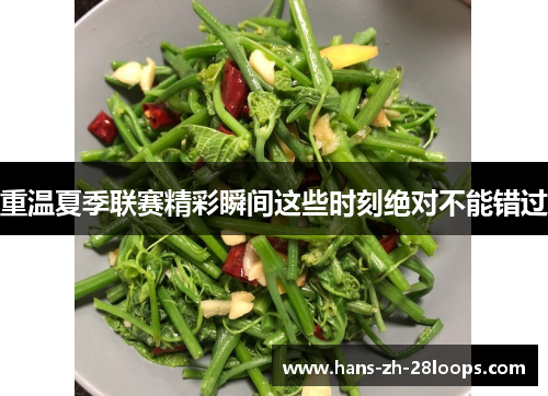 重温夏季联赛精彩瞬间这些时刻绝对不能错过 重温夏季联赛精彩瞬间这些时刻绝对不能错过